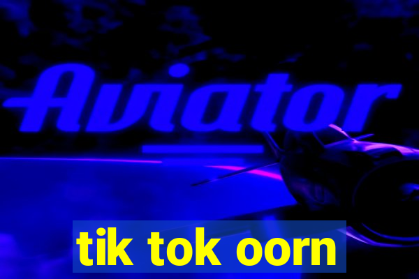 tik tok oorn